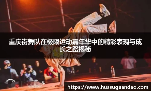 重庆街舞队在极限运动嘉年华中的精彩表现与成长之路揭秘