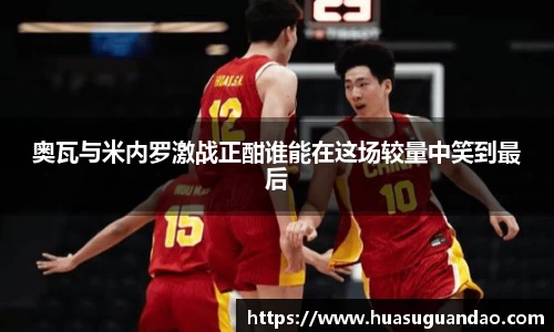 奥瓦与米内罗激战正酣谁能在这场较量中笑到最后